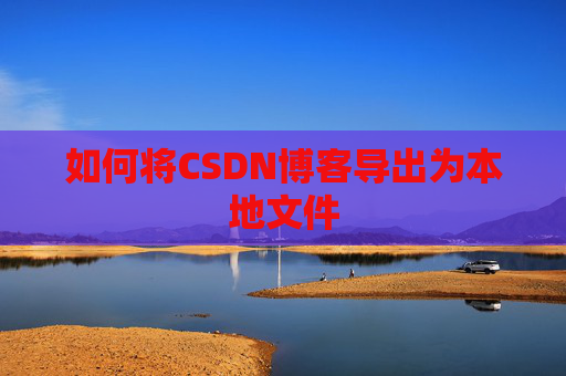 如何将CSDN博客导出为本地文件