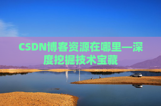 CSDN博客资源在哪里—深度挖掘技术宝藏
